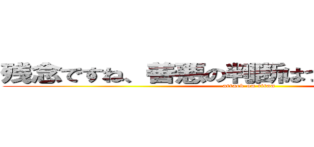 残念ですね、善悪の判断はつかないのですか？ (attack on titan)