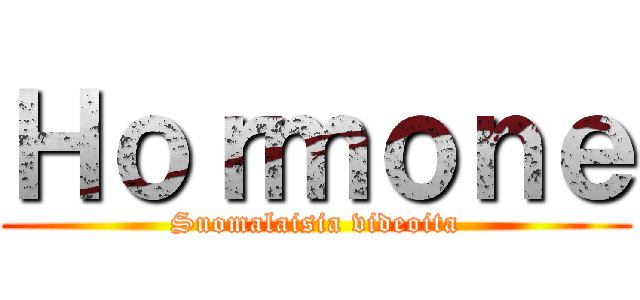 Ｈｏｒｍｏｎｅ (Suomalaisia videoita)