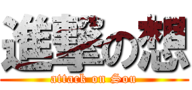 進撃の想 (attack on Sou)