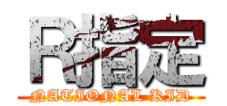 Ｒ指定 (NATIONAL KID)