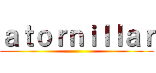 ａｔｏｒｎｉｌｌａｒ ()