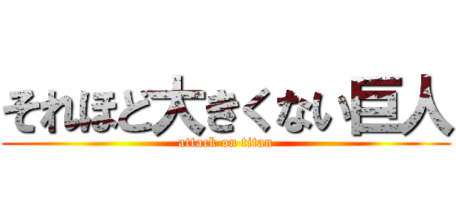 それほど大きくない巨人 (attack on titan)