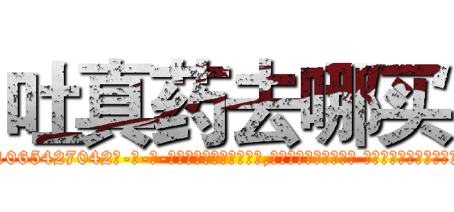吐真药去哪买 (吐真药去哪买【电-话151x68344x817-Q1065427042元-吉-药-业】我们做的是长期生意,靠的是老客户长期支持 吐真药去哪买在发表了一篇http://sngk.net/SBEtuB

参考消息网我们做的是长期生意,靠的是老客户长期支持也许我们早该意识到，就连鲍勃·霍斯金斯（金球奖戏剧类电影男主角 
)
