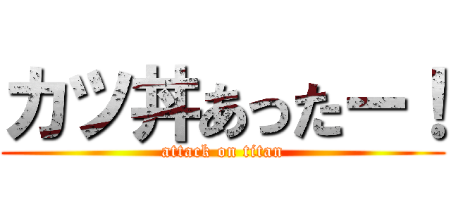 カツ丼あったー！ (attack on titan)