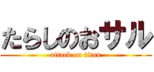 たらしのおサル (attack on titan)