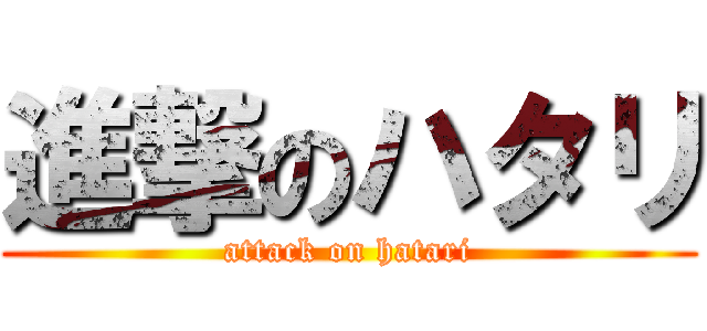 進撃のハタリ (attack on hatari)