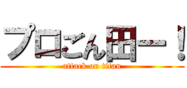 プロごん田ー！ (attack on titan)