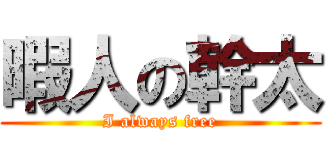 暇人の幹太 (I always free)