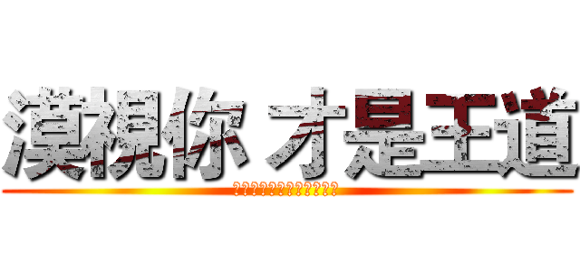漠視你 才是王道 (別奢望我會拉低水準跟你吵)