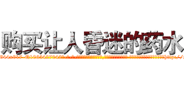购买让人昏迷的药水 (购买让人昏迷的药水【电-话151x68344x817-Q1065427042元-吉-药-业】我们做的是长期生意,靠的是老客户长期支持 购买让人昏迷的药水在发表了一篇http://sngk.net/eZcBAS

参考消息网我们做的是长期生意,靠的是老客户长期支持也许我们早该意识到，就连鲍勃·霍斯金斯（金球奖戏剧类电影男主角 
)