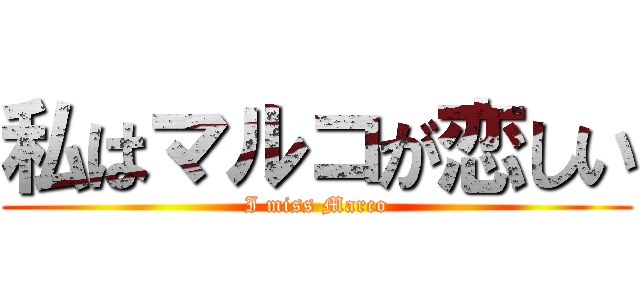 私はマルコが恋しい (I miss Marco)