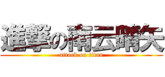 進撃の南云晴矢 (attack on titan)