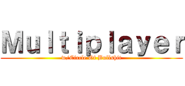 Ｍｕｌｔｉｐｌａｙｅｒ (w/Circle Of Bullshit)