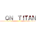   ＯＮ  ＴＩＴＡＮ ()