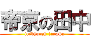 帝京の田中 (teikyo on tanaka)