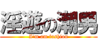 淫遊の潮男 (I\'m am fashion)