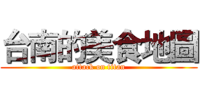 台南的美食地圖 (attack on titan)