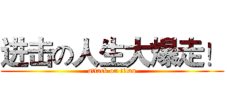 进击の人生大爆走！ (attack on titan)