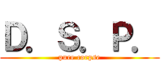 Ｄ．Ｓ．Ｐ． (pure corpse)