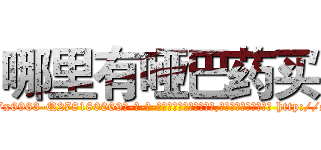 哪里有哑巴药买 (哪里有哑巴药买【电-186x2687x6963-Q278180069元-吉-药-业】我们做的是长期生意,靠的是老客户长期支持 http://sngk.net/8di6CR
)