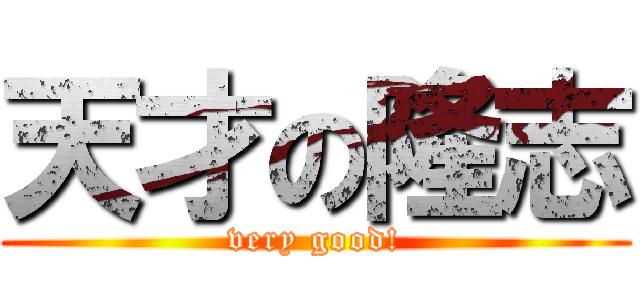 天才の隆志 (very good!)