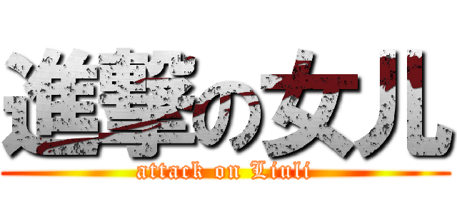 進撃の女儿 (attack on Liuli)