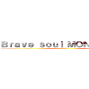 Ｂｒａｖｅ ｓｏｕｌ ＭＯＮＳＴＥＲ'ｓ (Vol炎)