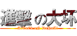 進擊 の大坏 (AtTaCk oN DaHuAi)