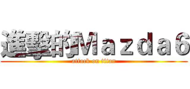 進擊的Ｍａｚｄａ６ (attack on titan)