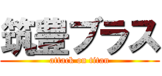 筑豊ブラス (attack on titan)