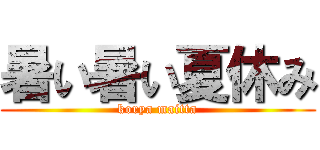 暑い暑い夏休み (korya maitta)