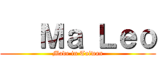    Ｍａ Ｌｅｏ (Made in Taiwan)