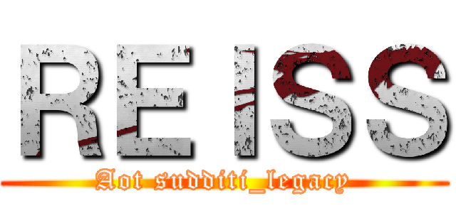 ＲＥＩＳＳ (Aot sudditi_legacy)