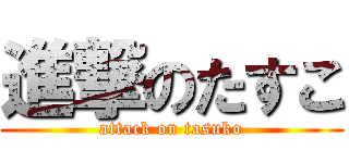 進撃のたすこ (attack on tasuko)