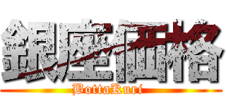 銀座価格 (BottaKuri )