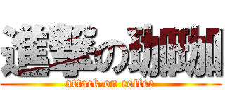 進撃の珈珈 (attack on coffee)