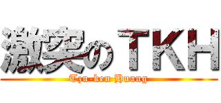 激突のＴＫＨ (Tzu-ken Huang)