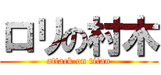 ロリの村木 (attack on titan)