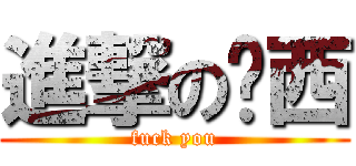 進撃の屌西 (fuck you)