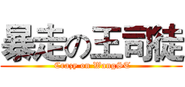 暴走の王司徒 ( Crazy on WangST)