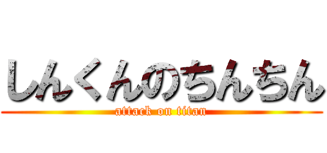 しんくんのちんちん (attack on titan)