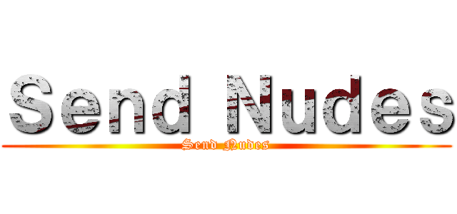 Ｓｅｎｄ Ｎｕｄｅｓ (Send Nudes)