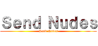 Ｓｅｎｄ Ｎｕｄｅｓ (Send Nudes)