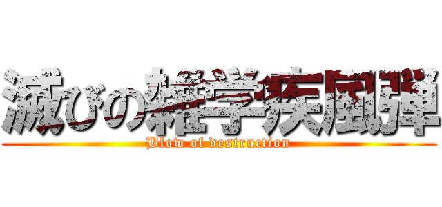 滅びの雑学疾風弾 (Blow of destruction)