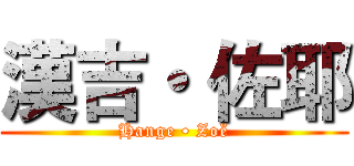 漢吉・ 佐耶 (Hange • Zoë)