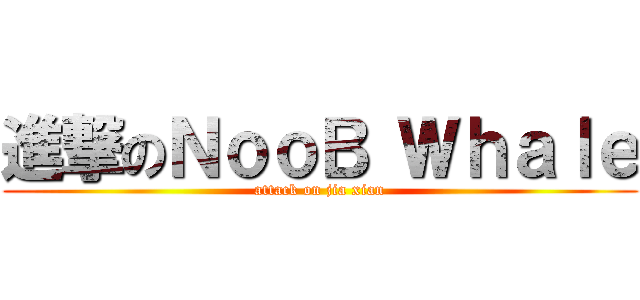 進撃のＮｏｏＢ Ｗｈａｌｅ (attack on jia xian)