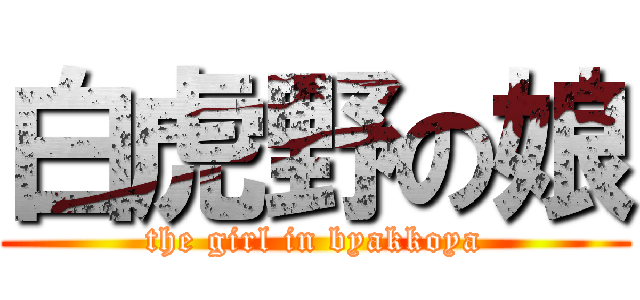 白虎野の娘 (the girl in byakkoya)