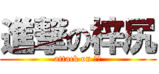 進撃の梓尻 (attack on 梓尻)