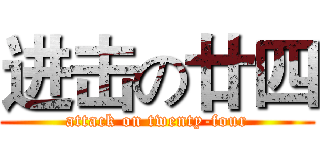 进击の廿四 (attack on twenty-four)