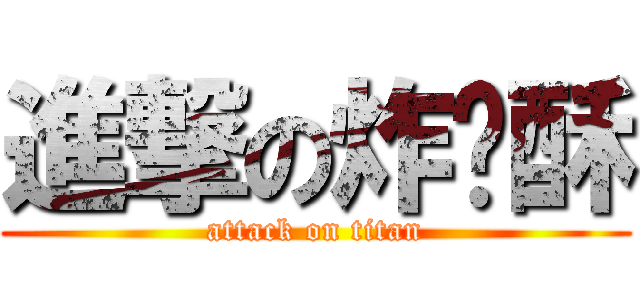 進撃の炸鸡酥 (attack on titan)